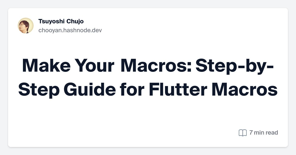 Make Your Macros: Step-by-Step Guide for Flutter Macros: Узнайте подробнее про создание макросов в статье от Tsuyoshi Chujo.
https://chooyan.hashnode | Сетка — социальная сеть от hh.ru