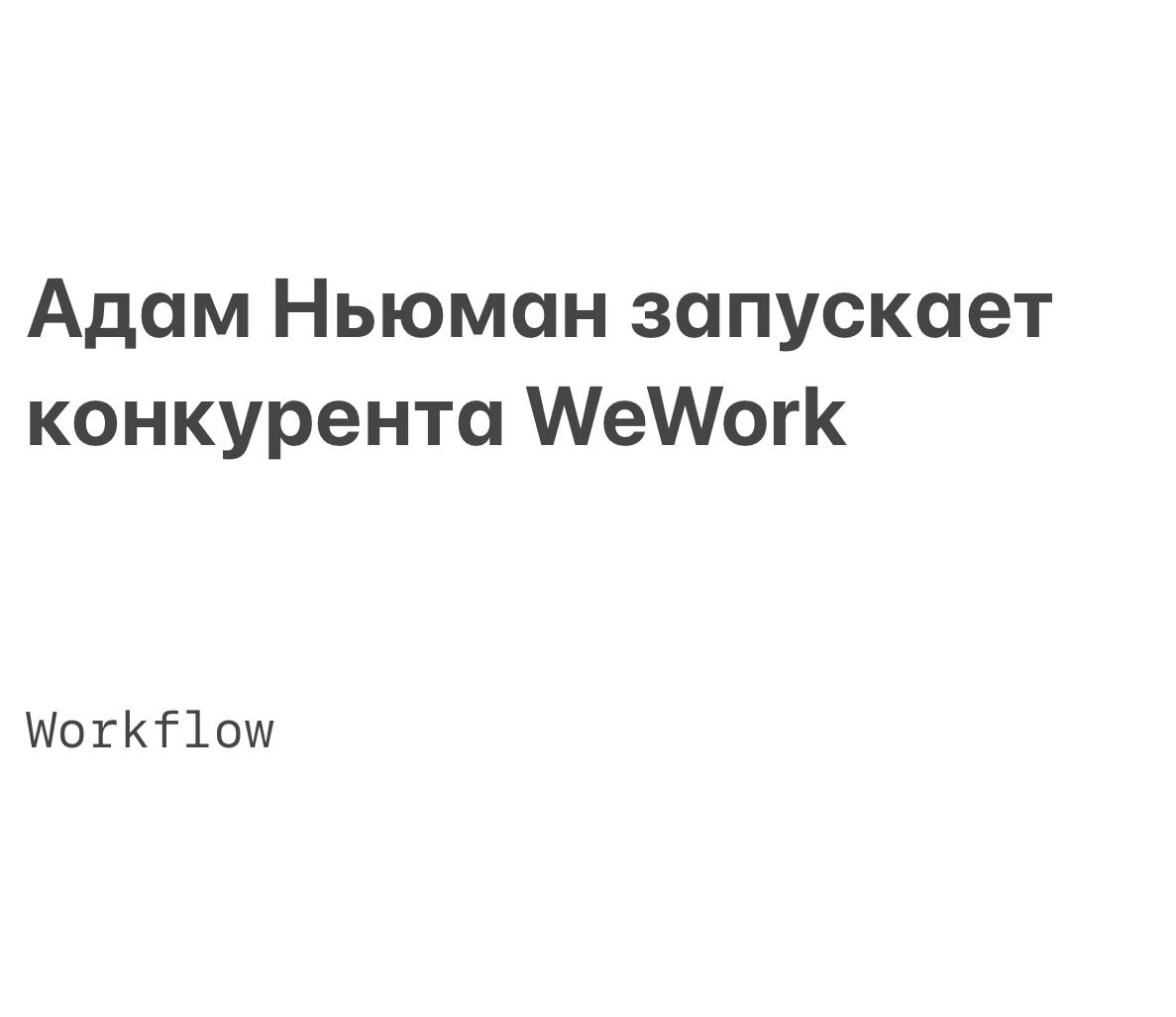 Спустя пять лет после ухода из WeWork Адам Ньюман возвращается с новым проектом — Workflow, который станет конкурентом его прежней компании и предложит более совершенный формат коворкинга | Сетка — социальная сеть от hh.ru