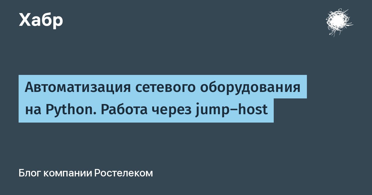 Автоматизация сетевого оборудования на Python. Работа через jump-host
https://habr.com/ru/companies/rostelecom/articles/823282/ | Сетка — социальная сеть от hh.ru