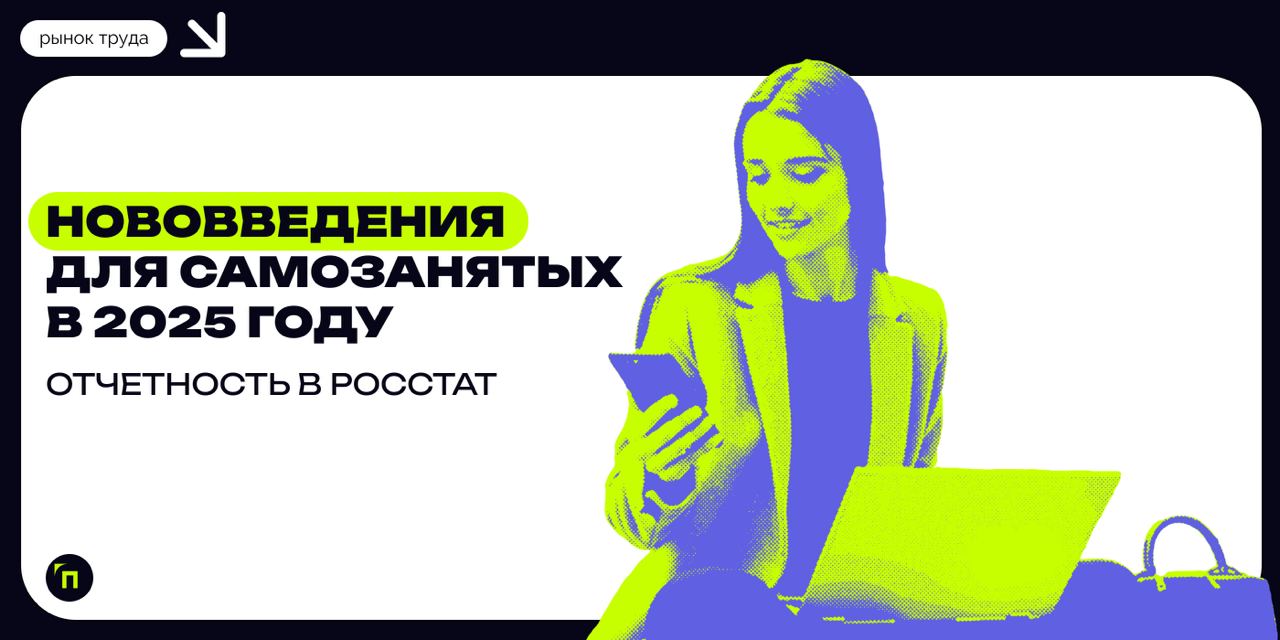 Нововведения для самозанятых в 2025 году: отчетность в Росстат
С 1 января 2025 года самозанятые должны будут сдавать отчетность в Росстат | Сетка — социальная сеть от hh.ru