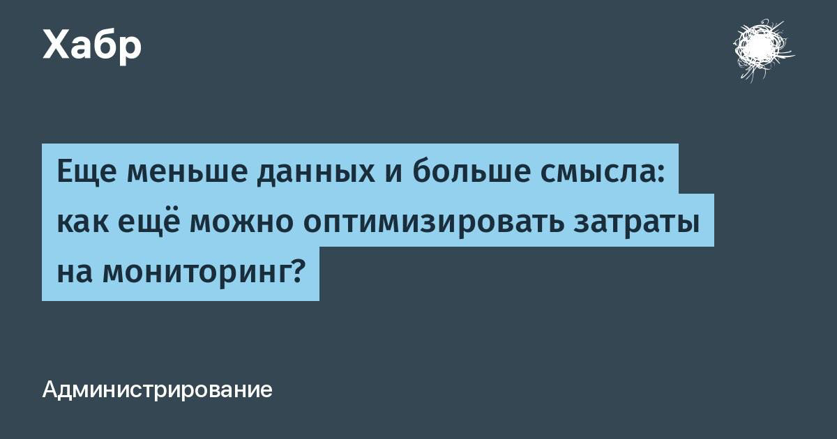 Еще меньше данных и больше смысла: как еще можно оптимизировать затраты на мониторинг? 🔥
В новой статье на Habr технический директор GMonit Антон Новоженин делится стратегиями снижения расходов на инф... | Сетка — социальная сеть от hh.ru