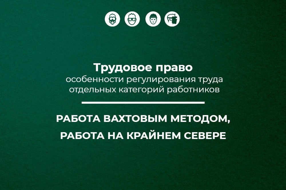 📌 Трудовое право: особенности регулирования труда лиц, работающих вахтовым методом и на Крайнем Севере | Сетка — социальная сеть от hh.ru