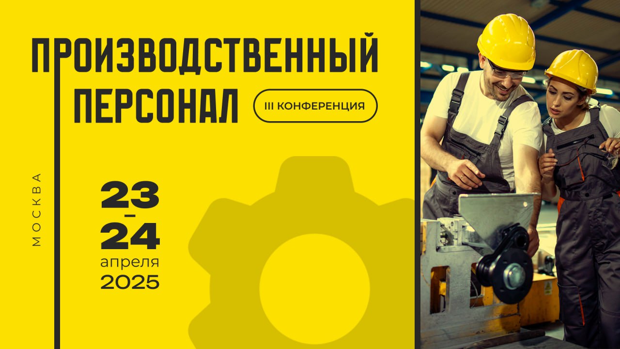 📅 С 23 по 24 апреля в Москве пройдёт III Конференция «Производственный персонал — 2025» | Сетка — социальная сеть от hh.ru