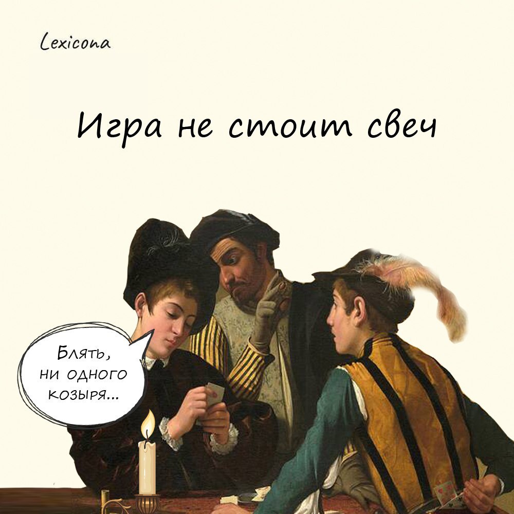 Игра не стоит свеч
Фраза появилась во франции ещё до изобретения электричества.
Раньше в кабаках при игре в карты игрокам необходимо было оплачивать освещение – свечи | Сетка — социальная сеть от hh.ru