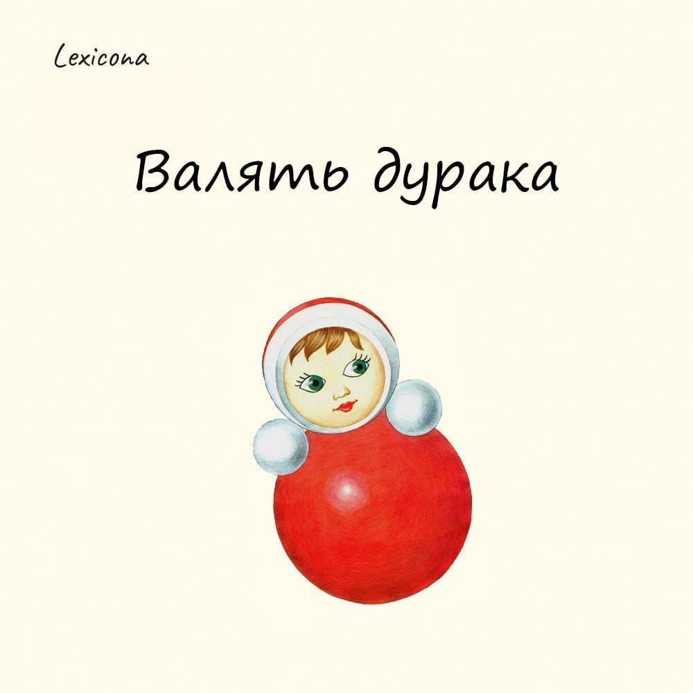Валять дурака
Выражение связано с детской забавой толкать игрушку-неваляшку. Занятие бесполезное и несуразное для взрослого человека | Сетка — социальная сеть от hh.ru