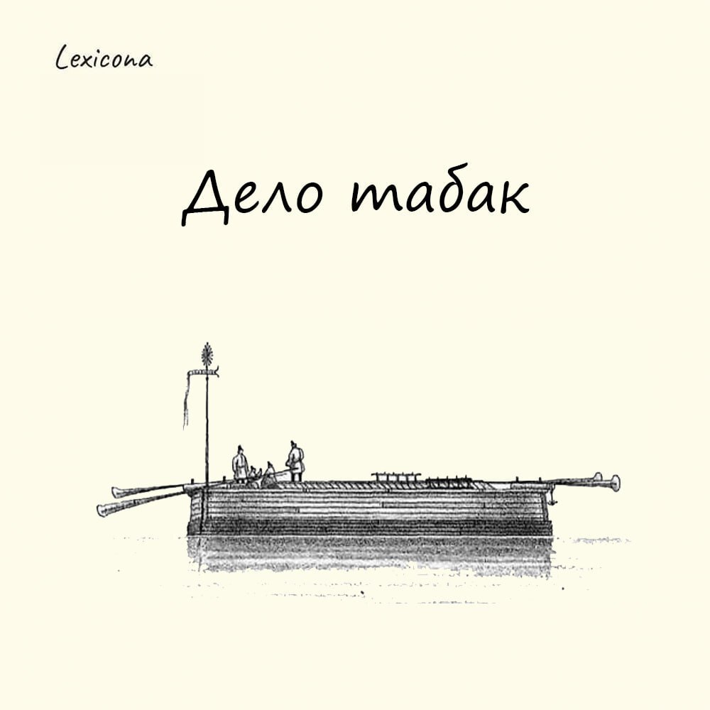 Дело табак
– дело плохо, ситуация плоха.
Происхождение этого выражения связано с жаргоном волжских бурлаков:
«под табак» – сигнал о том, что река в этом месте становится совсем мелкой | Сетка — социальная сеть от hh.ru
