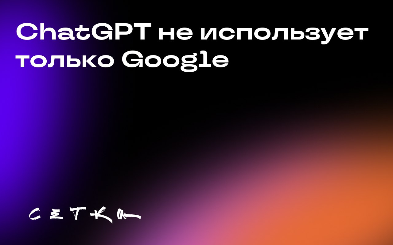 ChatGPT не использует только Google
Существует мнение, что ChatGPT использует Google для поиска информации. Однако исследование показало, что это не так | Сетка — социальная сеть от hh.ru