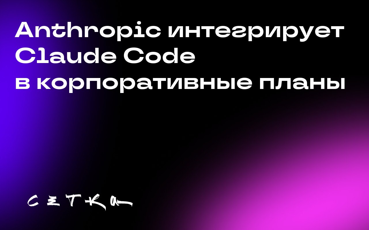 Anthropic интегрирует Claude Code в корпоративные планы
Anthropic объявила о новом предложении подписки, которое включает инструмент программирования Claude Code в пакет Claude for Enterprise | Сетка — социальная сеть от hh.ru