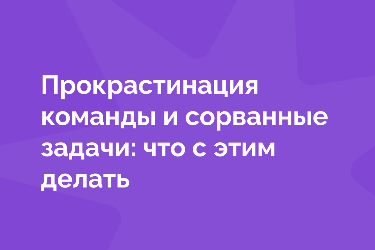 Командная прокрастинация — это не лень, а симптом сломанной системы: когда команда кажется занятой, но важная работа тянется вечно | Сетка — социальная сеть от hh.ru