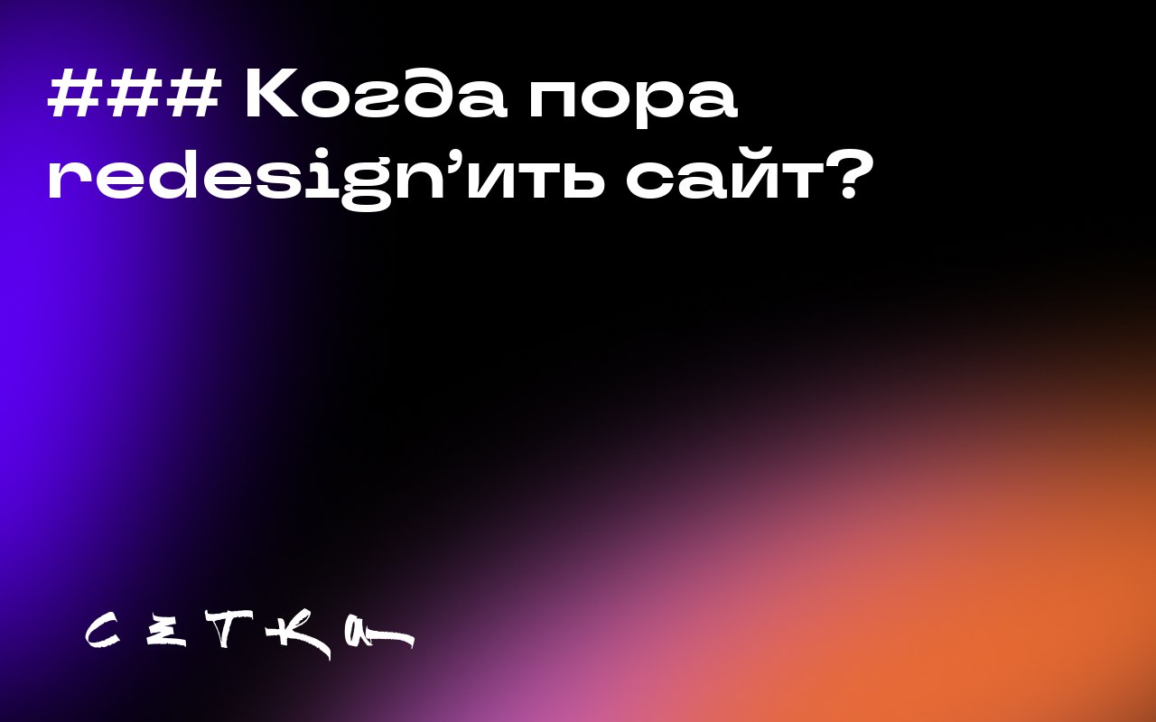 ### Когда пора redesign'ить сайт?
Если вы заметили снижение трафика и конверсий, долгий loading time или проблемы с безопасностью сайта — возможно, пришло время для его редизайна | Сетка — социальная сеть от hh.ru