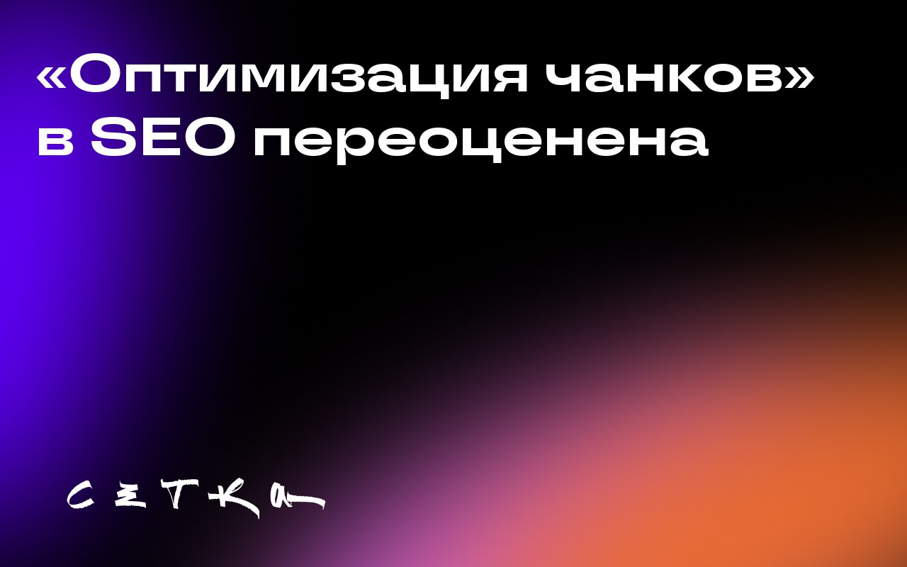 «Оптимизация чанков» в SEO переоценена
В SEO появилась новая тенденция — «оптимизация чанков» | Сетка — социальная сеть от hh.ru