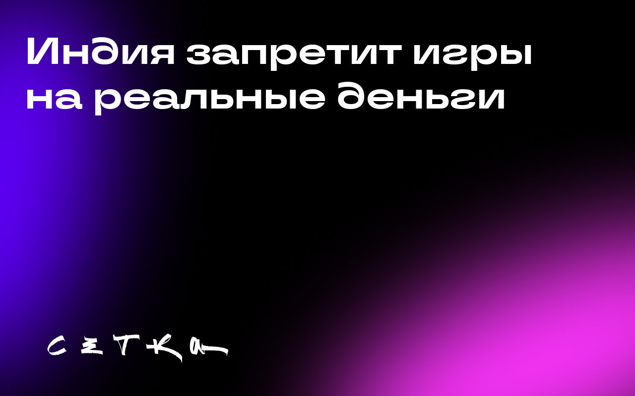 Индия запретит игры на реальные деньги
Парламент Индии принял закон о запрете игр на реальные деньги | Сетка — социальная сеть от hh.ru