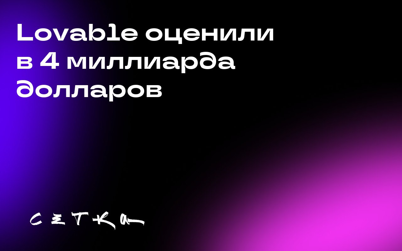 Lovable оценили в 4 миллиарда долларов
Шведский стартап Lovable, занимающийся разработкой технологий для программирования, привлёк внимание инвесторов | Сетка — социальная сеть от hh.ru