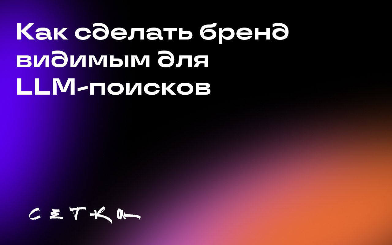 Как сделать бренд видимым для LLM-поисков
Поиск с использованием больших языковых моделей (LLM) меняет подходы к видимости брендов в интернете | Сетка — социальная сеть от hh.ru