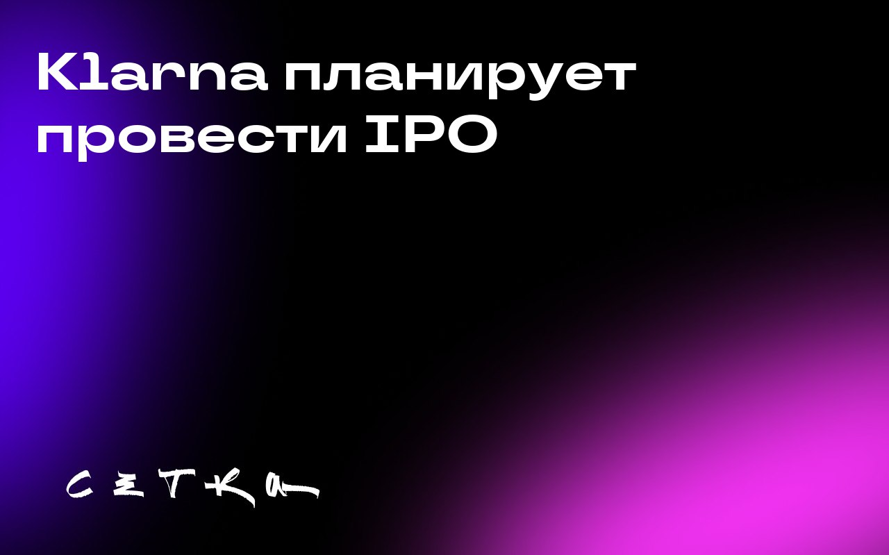 Klarna планирует провести IPO
Шведский стартап Klarna, специализирующийся на услугах «покупай сейчас, плати потом», возобновил планы по проведению первичного публичного размещения акций (IPO) | Сетка — социальная сеть от hh.ru