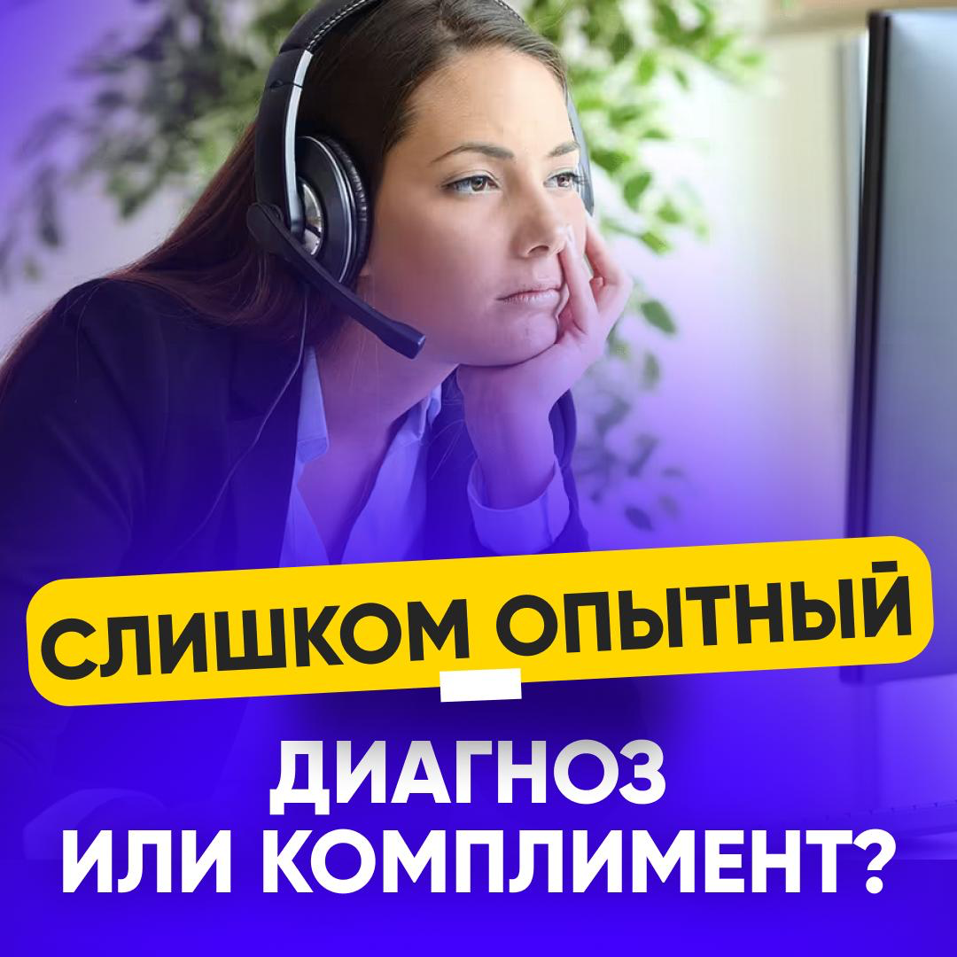 «СЛИШКОМ ОПЫТНЫЙ» – ДИАГНОЗ ИЛИ КОМПЛИМЕНТ? | Сетка — социальная сеть от hh.ru