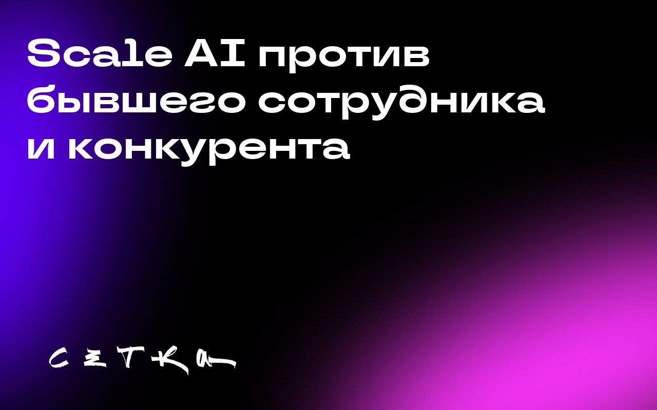 Scale AI против бывшего сотрудника и конкурента
Scale AI подала в суд на своего бывшего сотрудника Юджина Линга и конкурирующую компанию Mercor | Сетка — социальная сеть от hh.ru