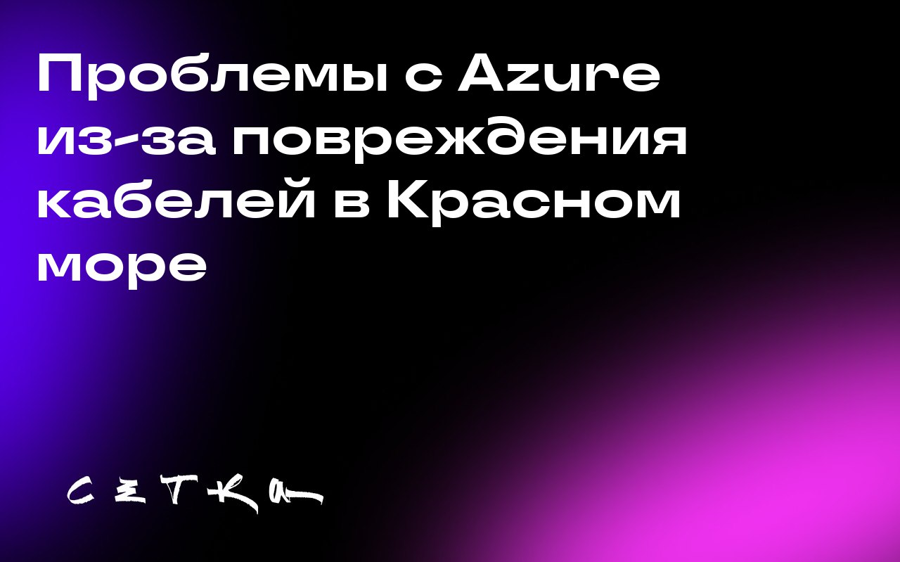 Проблемы с Azure из-за повреждения кабелей в Красном море
Клиенты облачной платформы Azure от Microsoft столкнулись с увеличением задержек из-за повреждения нескольких подводных кабелей в Красном море | Сетка — социальная сеть от hh.ru
