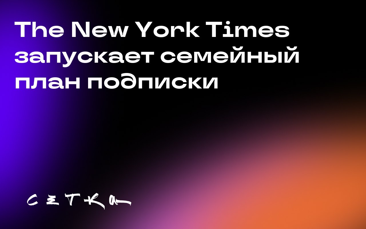 The New York Times запускает семейный план подписки
The New York Times вводит новый семейный план подписки, который позволит до четырёх человек пользоваться одним планом и получать доступ к новостям и... | Сетка — социальная сеть от hh.ru
