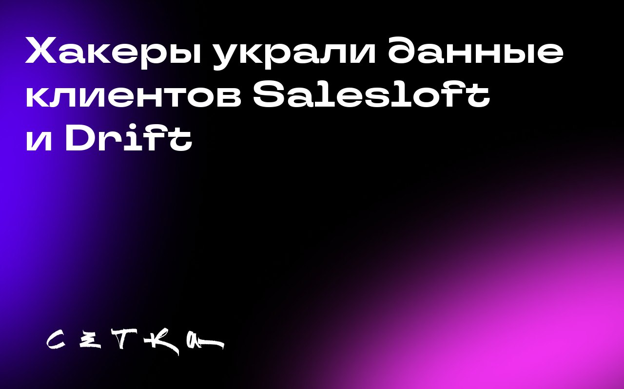 Хакеры украли данные клиентов Salesloft и Drift
Компания Salesloft сообщила, что в результате взлома её аккаунта на GitHub в марте злоумышленники получили доступ к токенам аутентификации | Сетка — социальная сеть от hh.ru