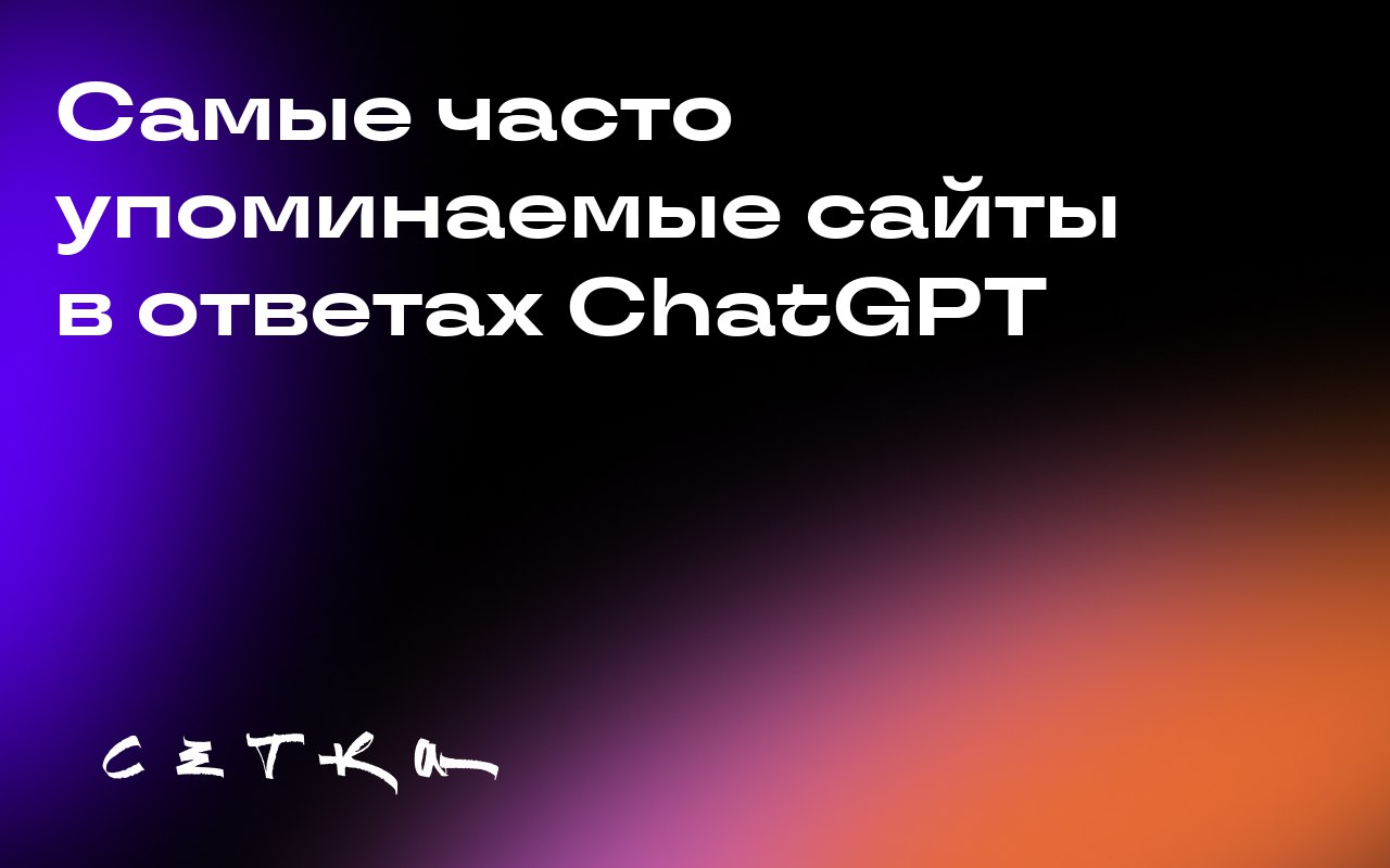 Самые часто упоминаемые сайты в ответах ChatGPT
Аналитики выяснили, какие сайты чаще всего упоминаются в ответах ChatGPT | Сетка — социальная сеть от hh.ru