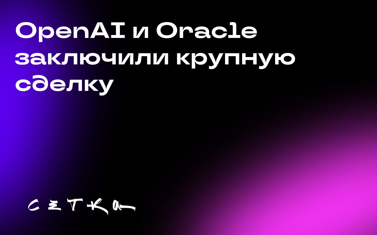OpenAI и Oracle заключили крупную сделку
OpenAI и Oracle подписали контракт, согласно которому OpenAI приобретёт вычислительные мощности на сумму 300 миллиардов долларов в течение примерно пяти лет | Сетка — социальная сеть от hh.ru