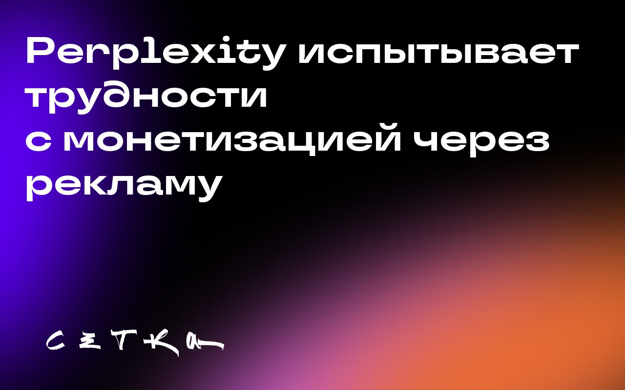 Perplexity испытывает трудности с монетизацией через рекламу
Компания Perplexity, занимающаяся разработкой conversational AI, столкнулась с проблемами в реализации своей рекламной стратегии | Сетка — социальная сеть от hh.ru