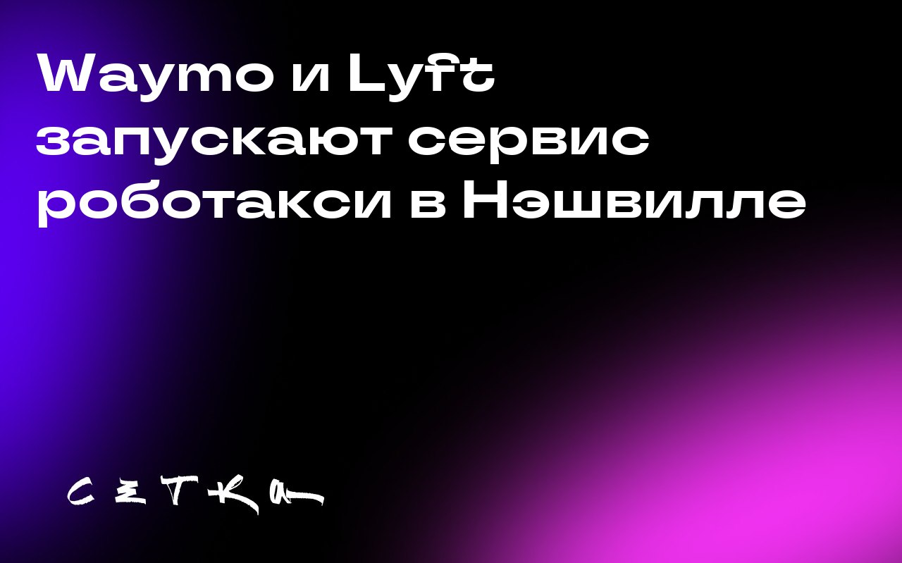 Waymo и Lyft запускают сервис роботакси в Нэшвилле
Waymo, принадлежащая Alphabet, и компания по заказу поездок Lyft договорились о запуске сервиса роботакси в Нэшвилле в 2026 году | Сетка — социальная сеть от hh.ru