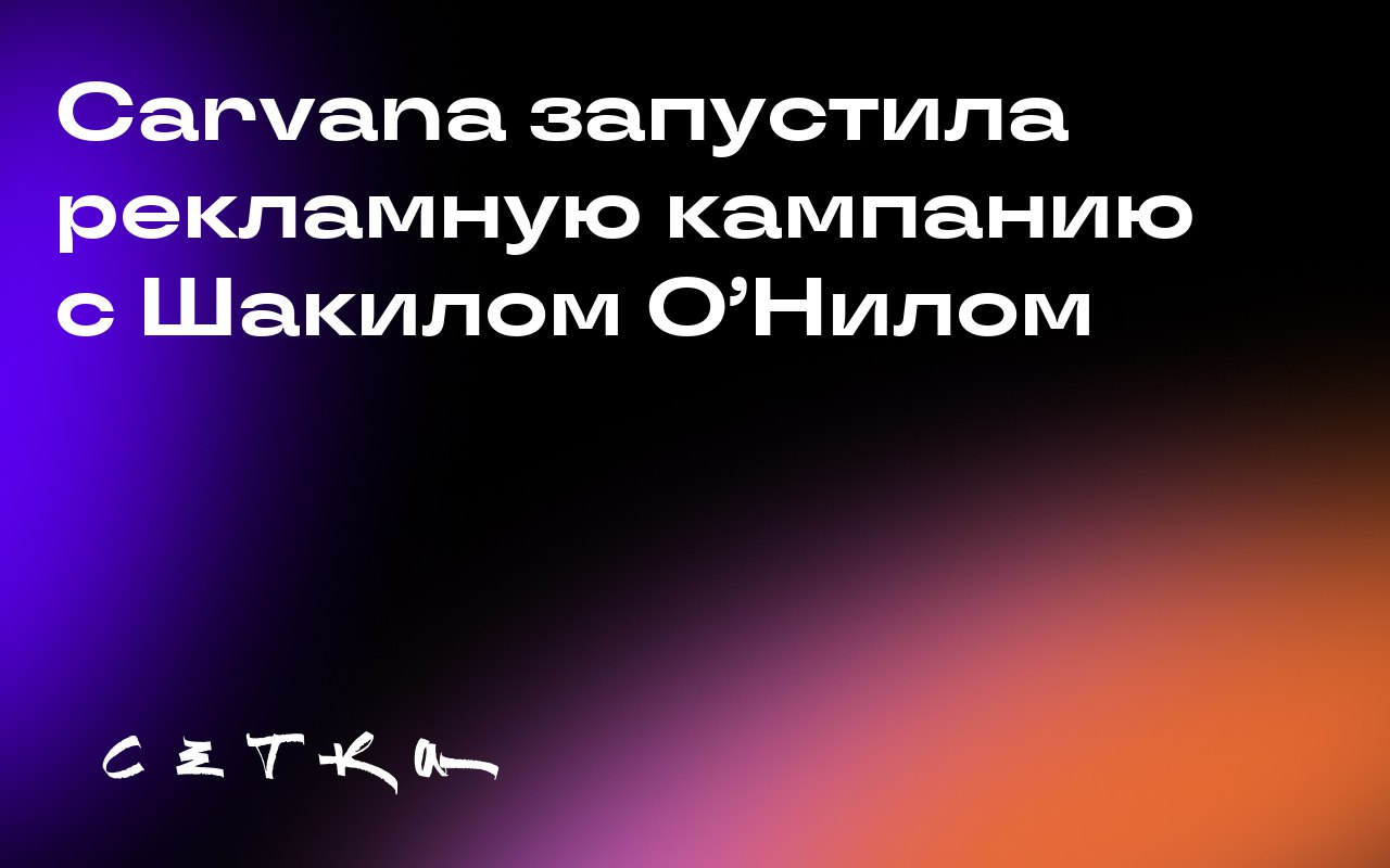 Carvana запустила рекламную кампанию с Шакилом О’Нилом
Компания Carvana запустила масштабную рекламную кампанию с участием Шакила О’Нила | Сетка — социальная сеть от hh.ru