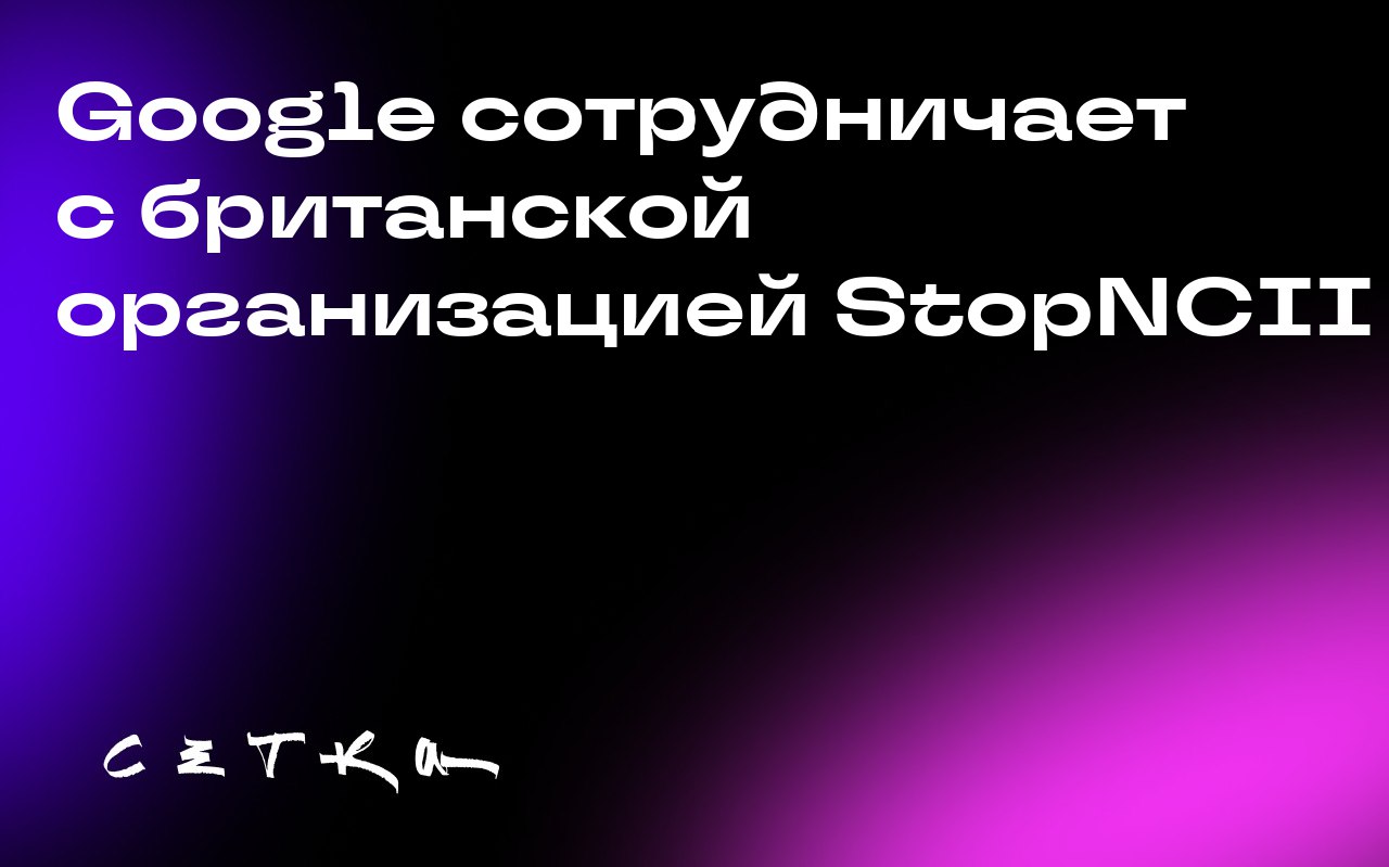 Google сотрудничает с британской организацией StopNCII
Google объявил о партнёрстве с британской некоммерческой организацией StopNCII для борьбы с распространением интимных изображений без согласия их... | Сетка — социальная сеть от hh.ru