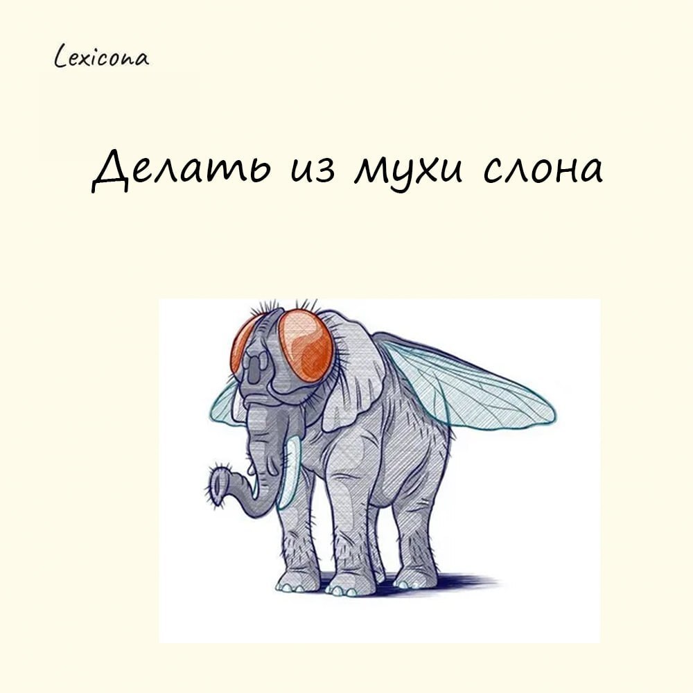 Делать из мухи слона 🐝🐘
Это выражение имеет античное происхождение | Сетка — социальная сеть от hh.ru
