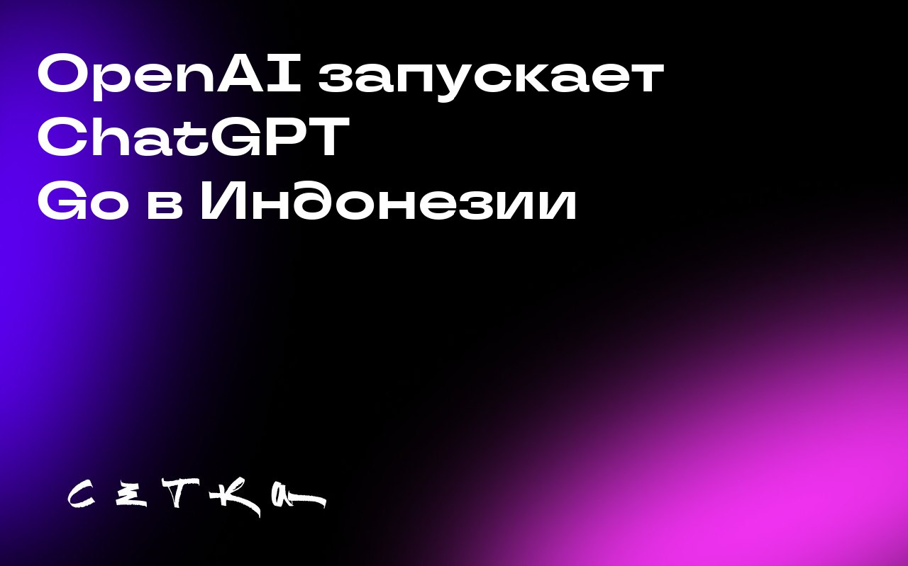 OpenAI запускает ChatGPT Go в Индонезии
OpenAI расширяет доступность своего экономичного плана подписки ChatGPT Go за пределы Индии и запускает его в Индонезии | Сетка — социальная сеть от hh.ru