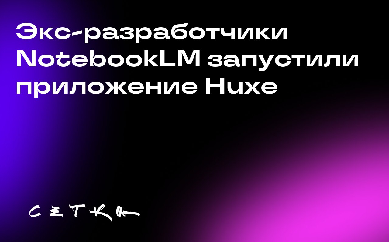 Экс-разработчики NotebookLM запустили приложение Huxe
Бывшие разработчики Google NotebookLM запустили новое приложение Huxe, которое помогает с новостями и исследованиями, используя аудиоформат | Сетка — социальная сеть от hh.ru