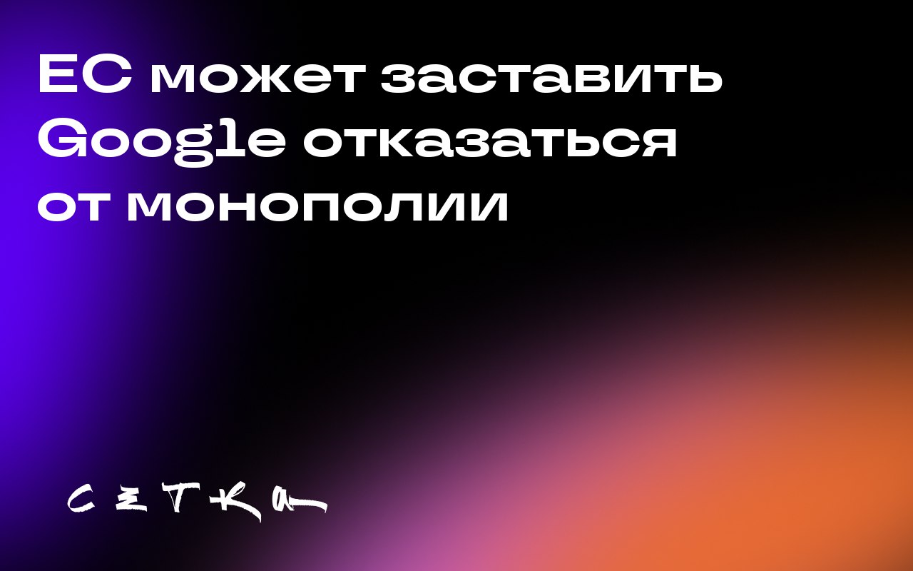 ЕС может заставить Google отказаться от монополии
Еврокомиссия рассматривает возможность принятия мер против Google в связи с обвинениями в нарушении антимонопольного законодательства | Сетка — социальная сеть от hh.ru