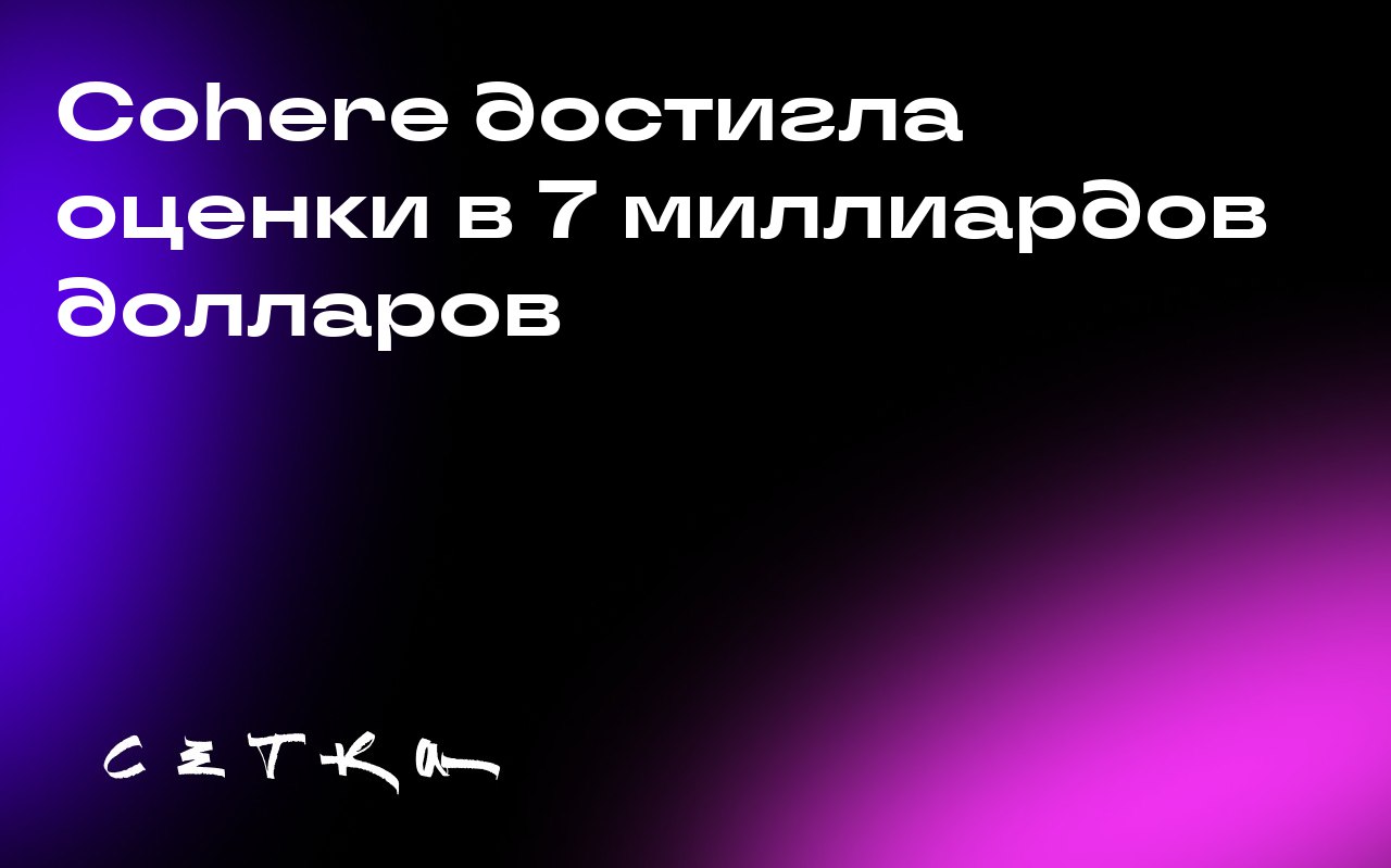 Cohere достигла оценки в 7 миллиардов долларов
Компания Cohere, производитель моделей для корпоративного искусственного интеллекта, объявил о привлечении дополнительных 100 миллионов долларов, что уве... | Сетка — социальная сеть от hh.ru