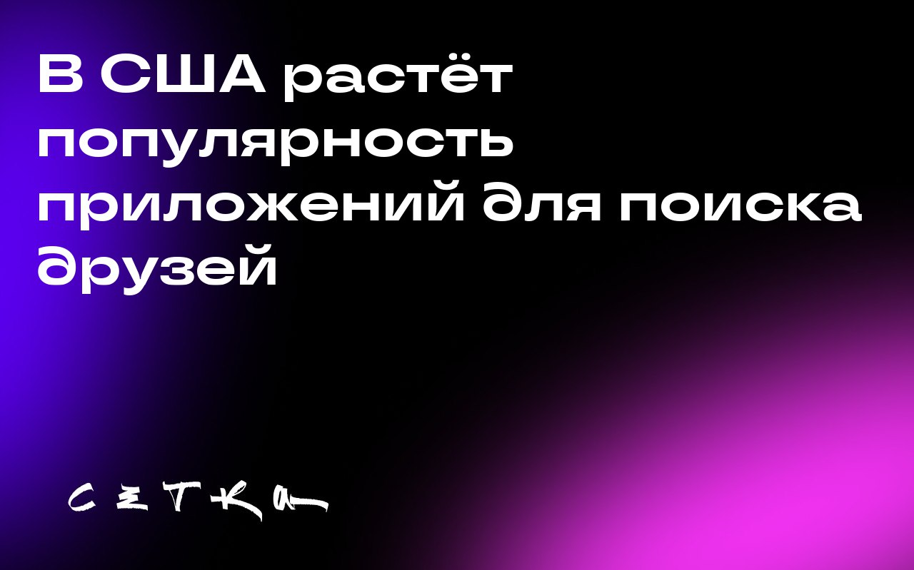 В США растёт популярность приложений для поиска друзей
В условиях растущего одиночества и социальной изоляции в США набирают популярность приложения для поиска новых друзей | Сетка — социальная сеть от hh.ru