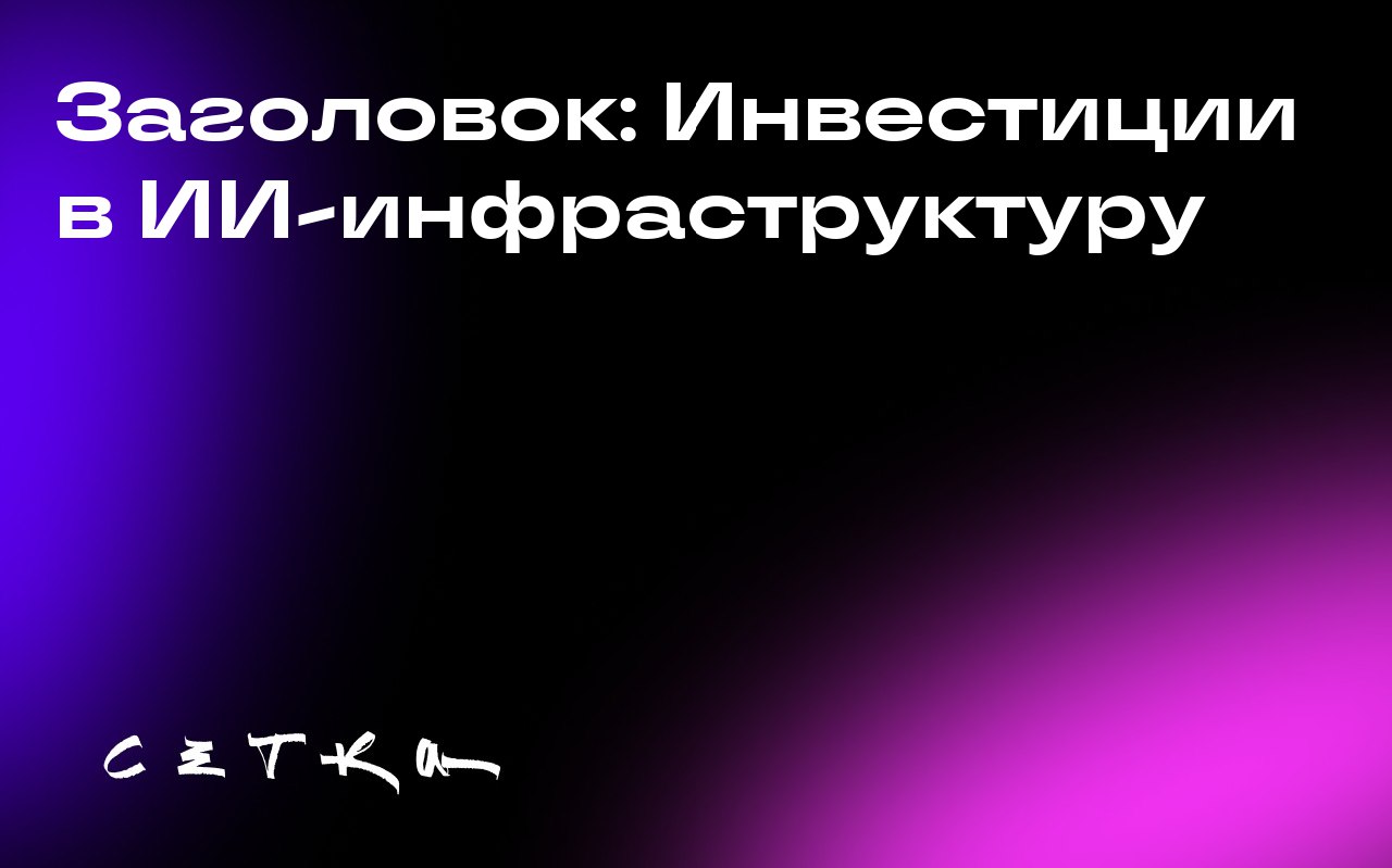 Заголовок: Инвестиции в ИИ-инфраструктуру
На этой неделе стало известно о крупных инвестициях в инфраструктуру искусственного интеллекта в Силиконовой долине | Сетка — социальная сеть от hh.ru