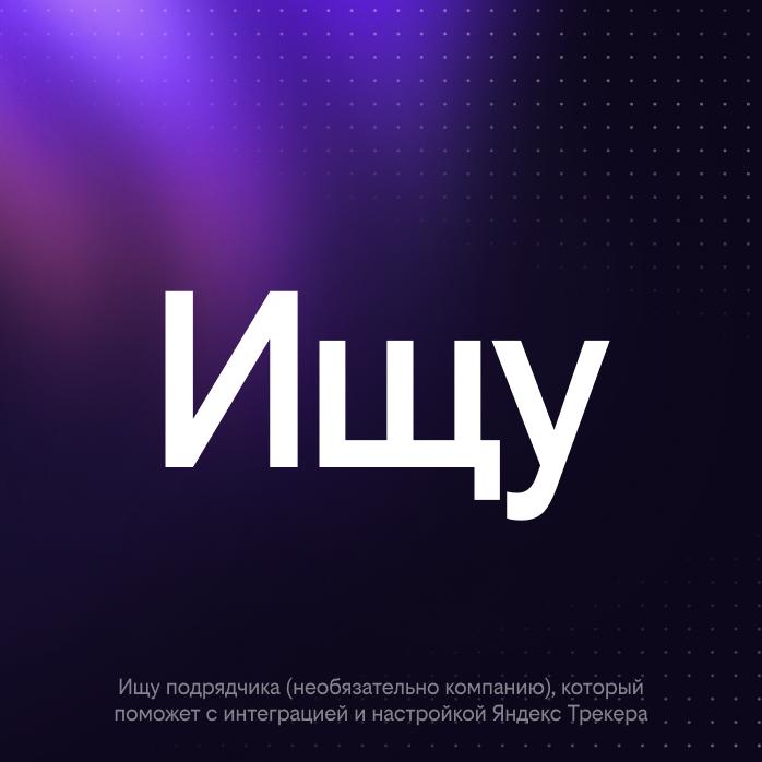 🌐 Ищу подрядчика (необязательно компанию), который поможет с интеграцией и настройкой Яндекс Трекера
Нужно привести в порядок процесс таск-менеджмента через инструмент | Сетка — социальная сеть от hh.ru