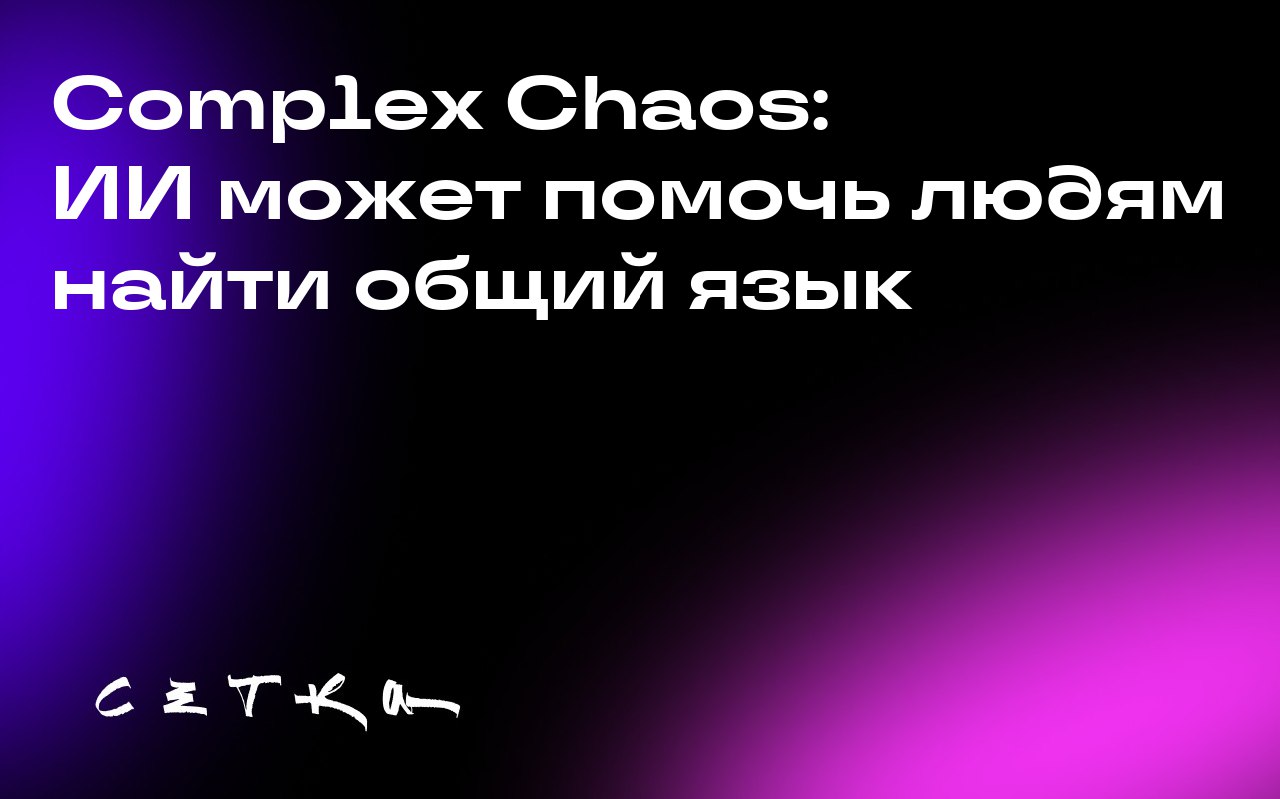 Complex Chaos: ИИ может помочь людям найти общий язык
Стартап Complex Chaos разрабатывает инструменты, которые помогут людям приходить к консенсусу | Сетка — социальная сеть от hh.ru