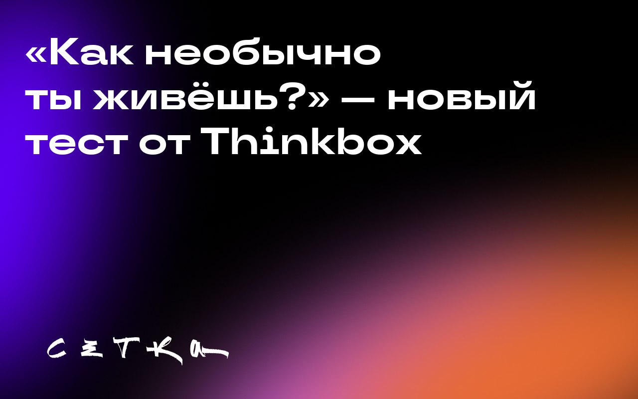 «Как необычно ты живёшь?» — новый тест от Thinkbox
Thinkbox предлагает проверить, насколько ваши привычки отличаются от среднестатистических | Сетка — социальная сеть от hh.ru