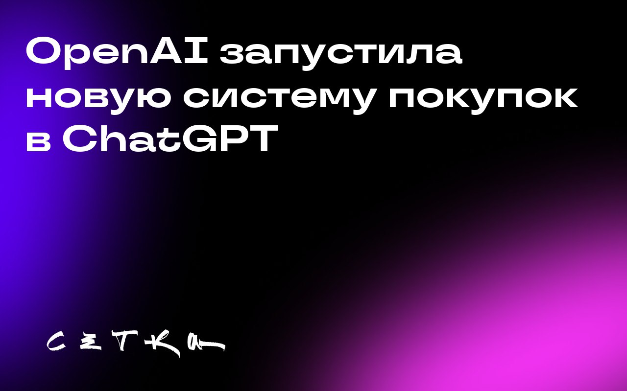 OpenAI запустила новую систему покупок в ChatGPT
Компания OpenAI представила функцию Instant Checkout, которая позволяет пользователям ChatGPT совершать покупки на Etsy и Shopify прямо во время беседы... | Сетка — социальная сеть от hh.ru