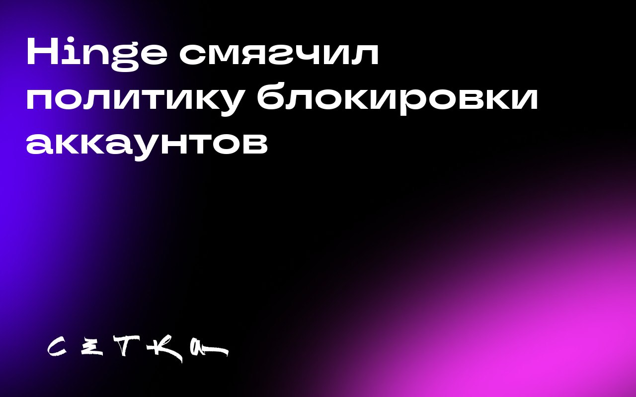 Hinge смягчил политику блокировки аккаунтов
Hinge изменил подход к блокировке аккаунтов: теперь за одно нарушение правил не забанят, а пришлют уведомление и спрячут профиль из ленты знакомств до испра... | Сетка — социальная сеть от hh.ru