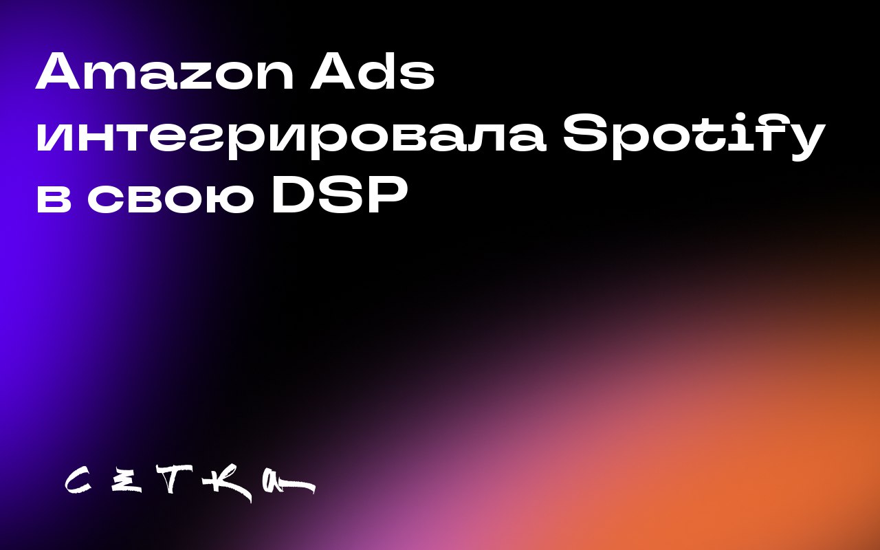 Amazon Ads интегрировала Spotify в свою DSP
Amazon Ads заключила сделку с Spotify, чтобы интегрировать музыкальный и подкастовый контент в свою платформу для программатичной рекламы | Сетка — социальная сеть от hh.ru