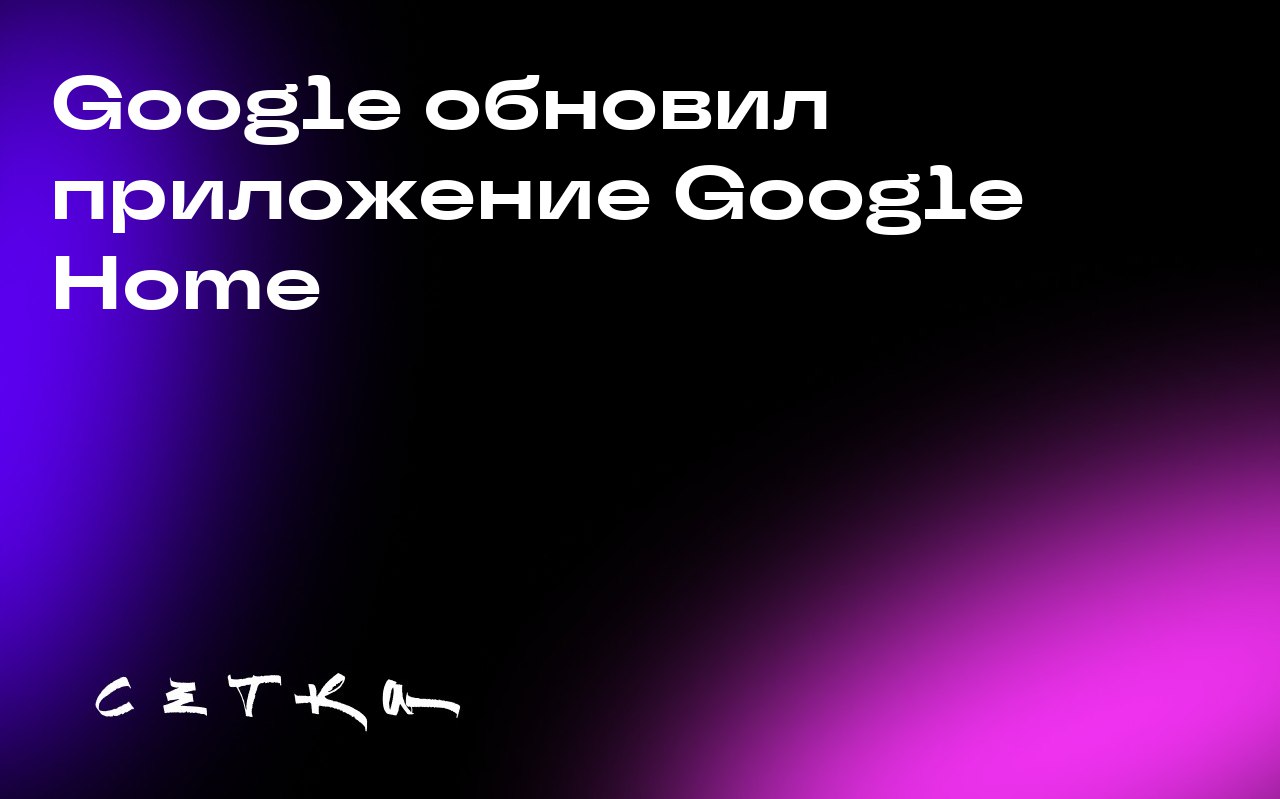 Google обновил приложение Google Home
Компания Google представила обновлённую версию приложения Google Home, улучшив его работу и добавив поддержку искусственного интеллекта Gemini | Сетка — социальная сеть от hh.ru