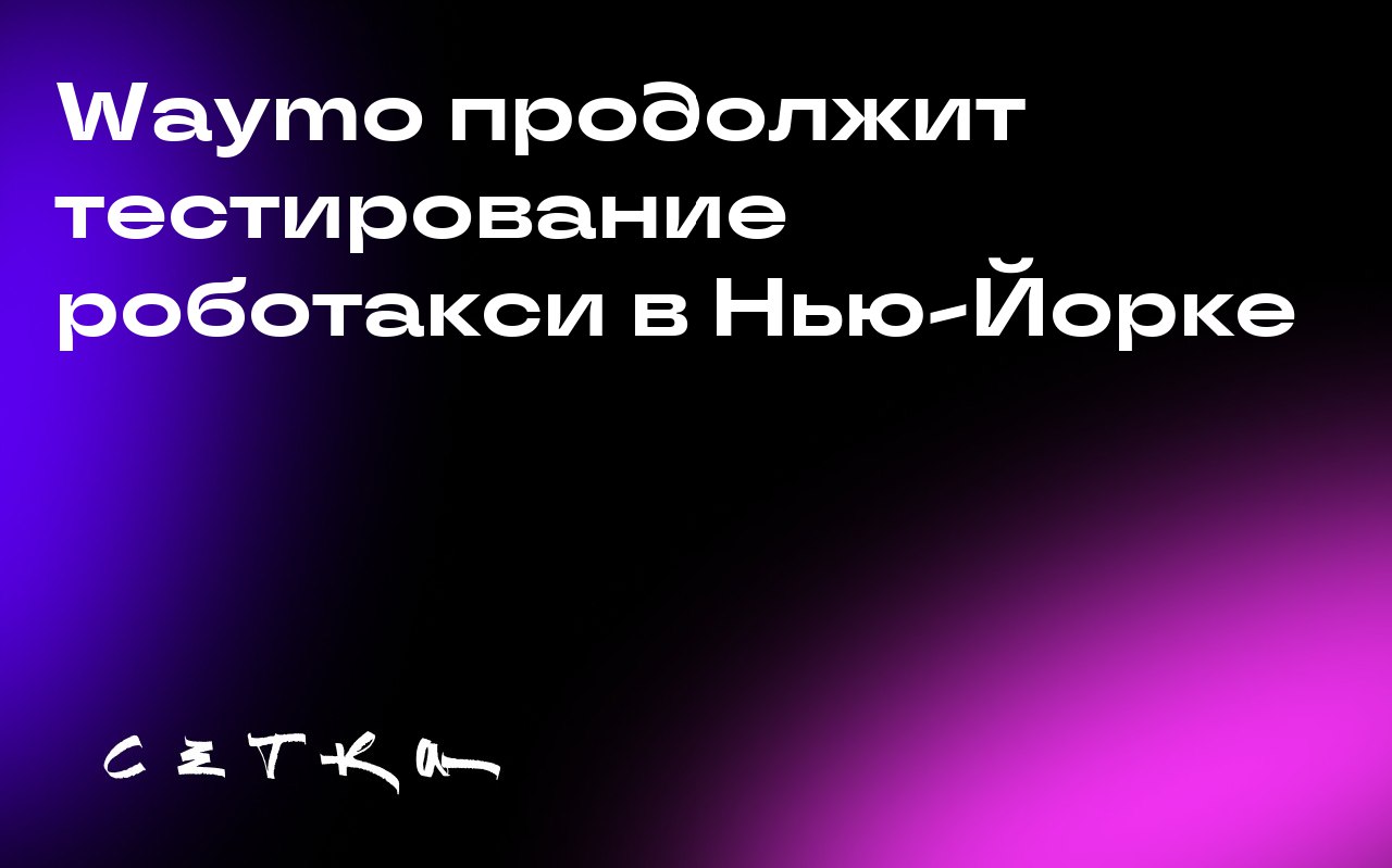Waymo продолжит тестирование роботакси в Нью-Йорке
Власти Нью-Йорка продлили разрешение на тестирование автономных автомобилей компании Waymo до конца 2025 года | Сетка — социальная сеть от hh.ru