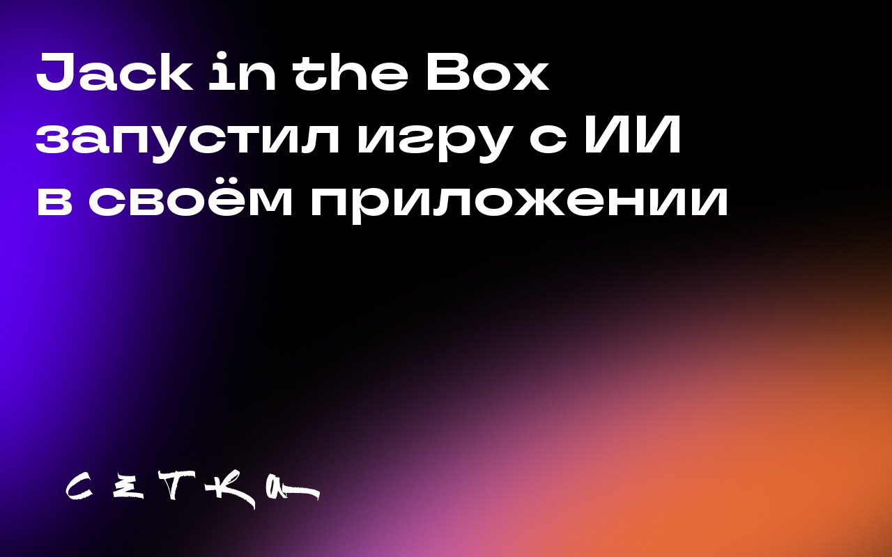 Jack in the Box запустил игру с ИИ в своём приложении
Сеть ресторанов быстрого питания Jack in the Box запустила игру в своём приложении | Сетка — социальная сеть от hh.ru