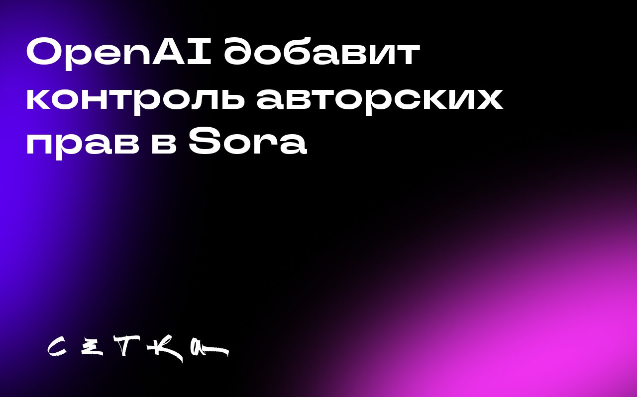 OpenAI добавит контроль авторских прав в Sora
Компания OpenAI планирует внести изменения в своё новое приложение для создания видео Sora, чтобы обеспечить более детальный контроль над использованием а... | Сетка — социальная сеть от hh.ru