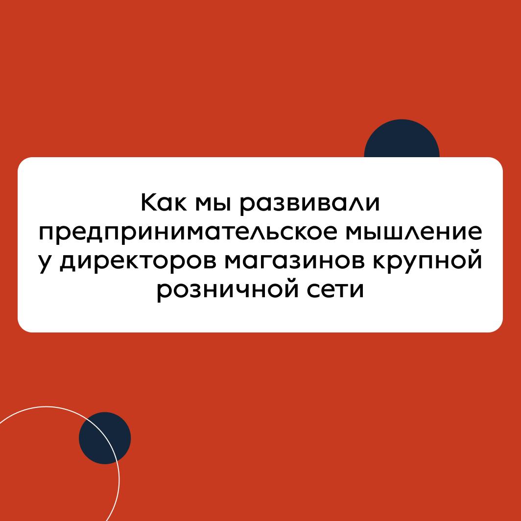 Как мы развивали предпринимательское мышление у директоров магазинов крупной розничной сети
Обычно директора розничных магазинов — это активные практики с административной хваткой и смекалкой | Сетка — социальная сеть от hh.ru