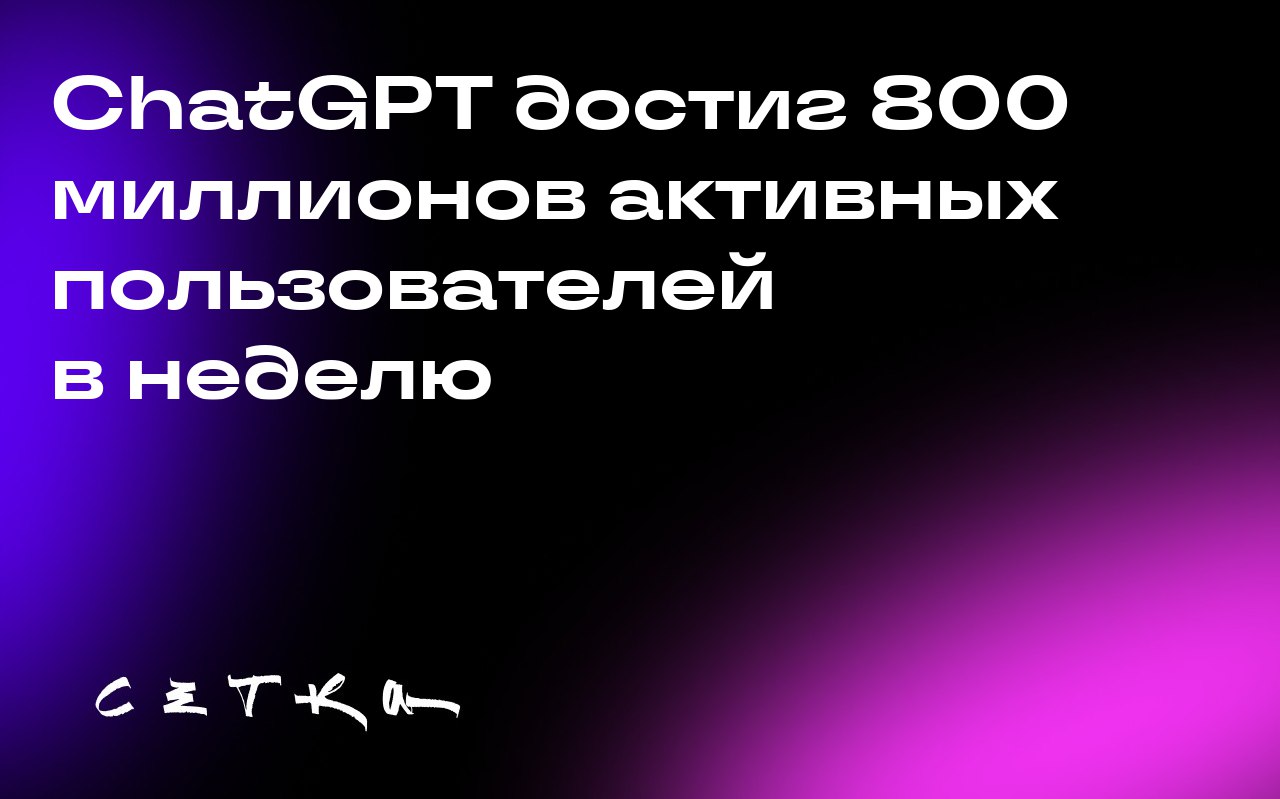 ChatGPT достиг 800 миллионов активных пользователей в неделю
Самуэль Альтман, CEO OpenAI, объявил, что ChatGPT теперь имеет 800 миллионов активных пользователей в неделю | Сетка — социальная сеть от hh.ru