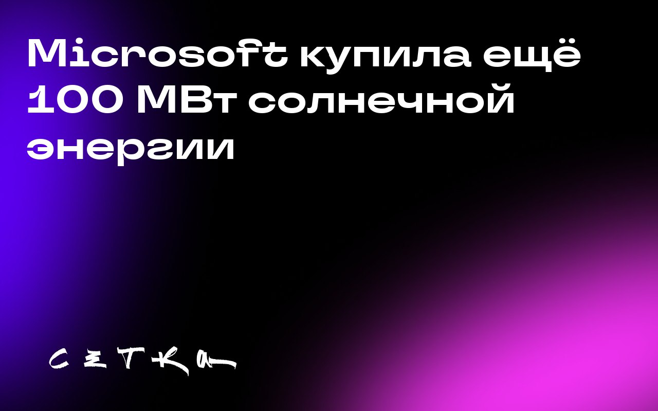 Microsoft купила ещё 100 МВт солнечной энергии
Microsoft заключила соглашение с японской компанией Shizen Energy о покупке 100 мегаватт солнечной энергии | Сетка — социальная сеть от hh.ru